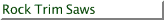 Rock Trim Saws