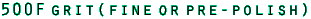 500F grit(fine or pre-polish)